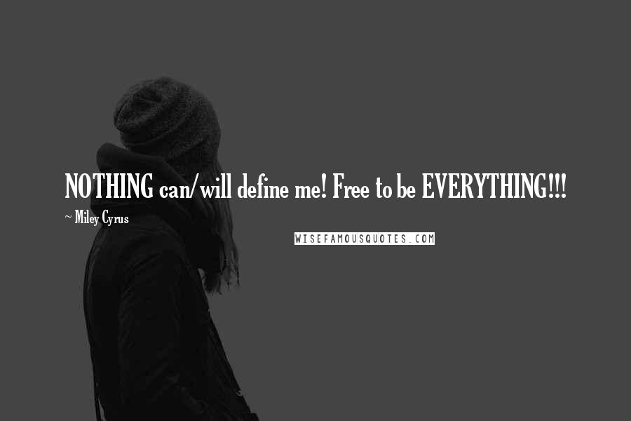 Miley Cyrus Quotes: NOTHING can/will define me! Free to be EVERYTHING!!!