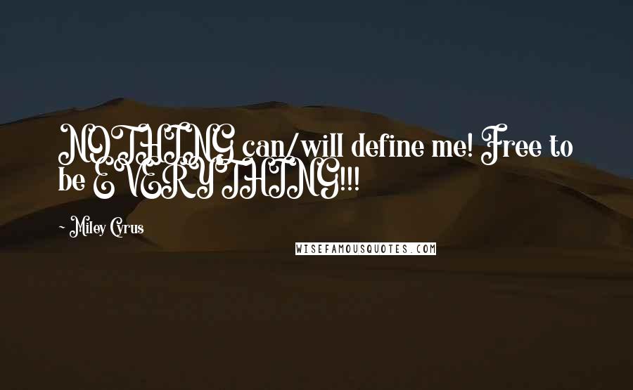 Miley Cyrus Quotes: NOTHING can/will define me! Free to be EVERYTHING!!!