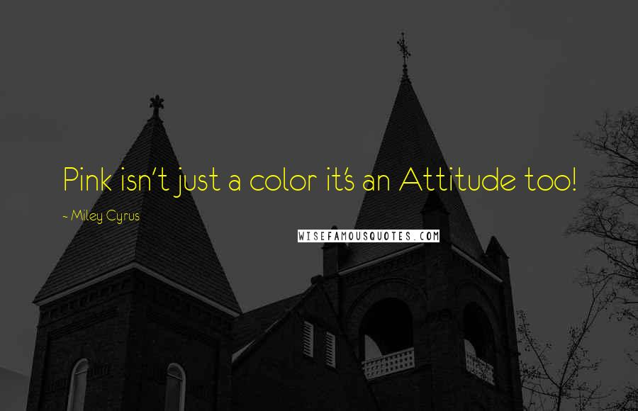 Miley Cyrus Quotes: Pink isn't just a color it's an Attitude too!
