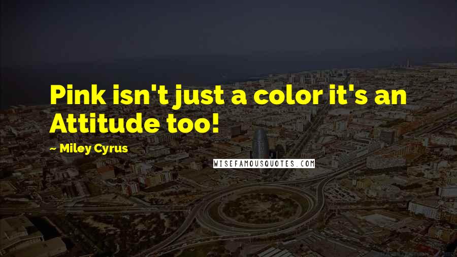 Miley Cyrus Quotes: Pink isn't just a color it's an Attitude too!
