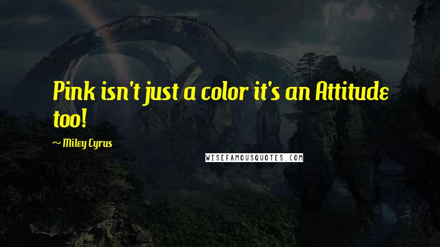 Miley Cyrus Quotes: Pink isn't just a color it's an Attitude too!