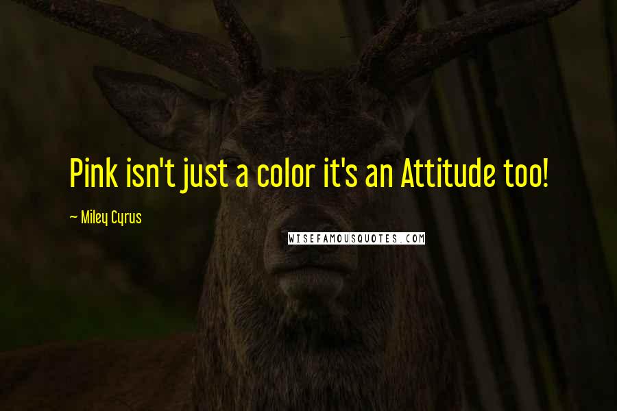 Miley Cyrus Quotes: Pink isn't just a color it's an Attitude too!