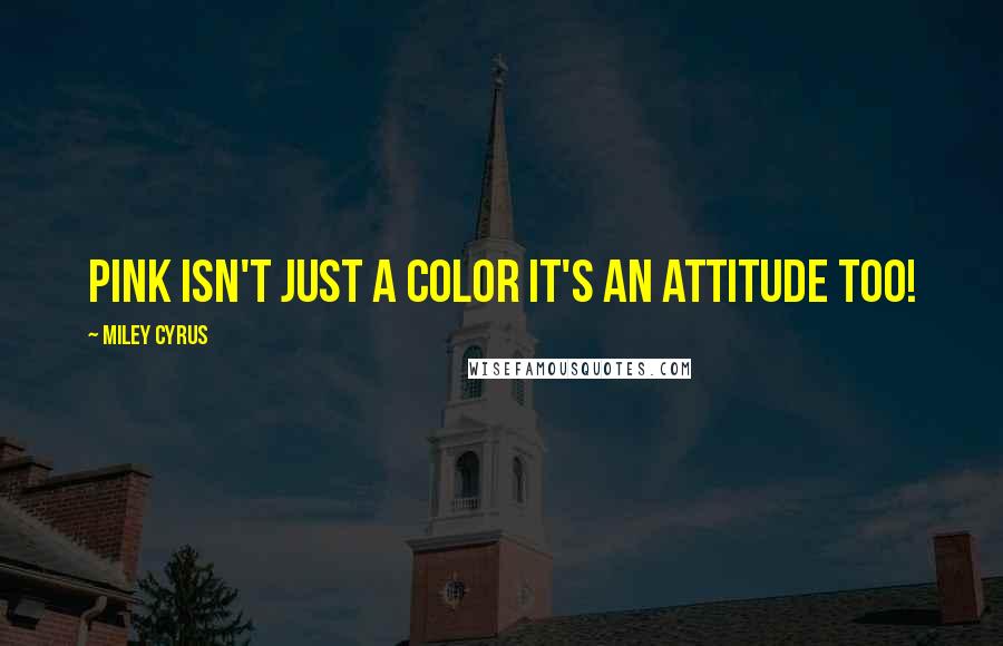 Miley Cyrus Quotes: Pink isn't just a color it's an Attitude too!
