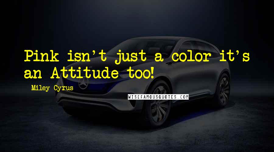 Miley Cyrus Quotes: Pink isn't just a color it's an Attitude too!