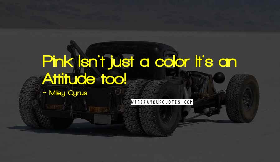 Miley Cyrus Quotes: Pink isn't just a color it's an Attitude too!