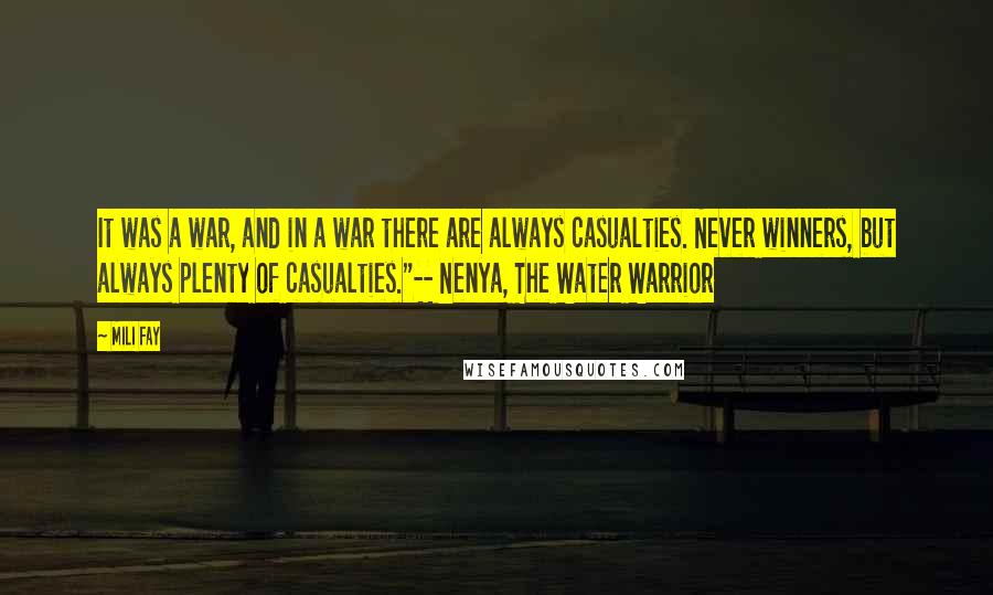 Mili Fay Quotes: It was a war, and in a war there are always casualties. Never winners, but always plenty of casualties."-- Nenya, The Water Warrior