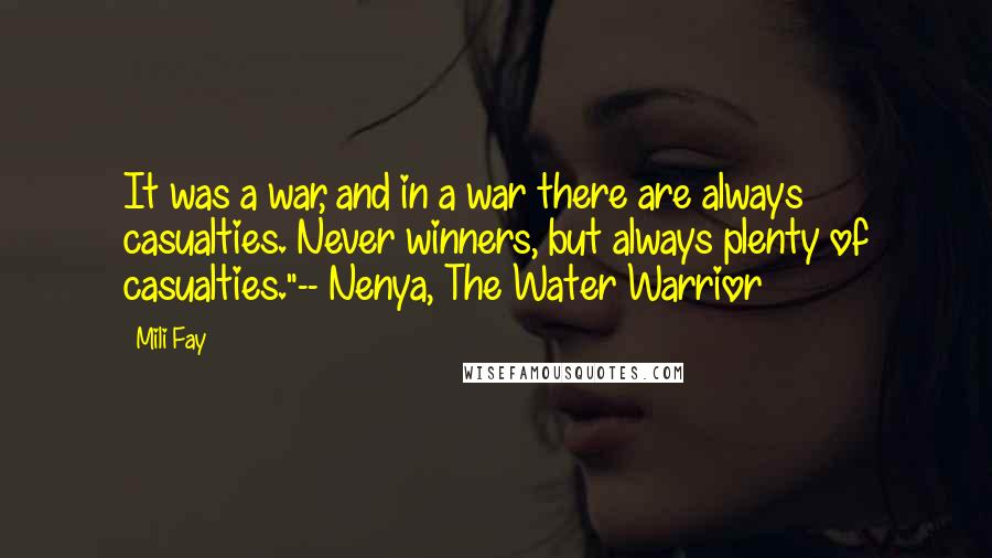 Mili Fay Quotes: It was a war, and in a war there are always casualties. Never winners, but always plenty of casualties."-- Nenya, The Water Warrior