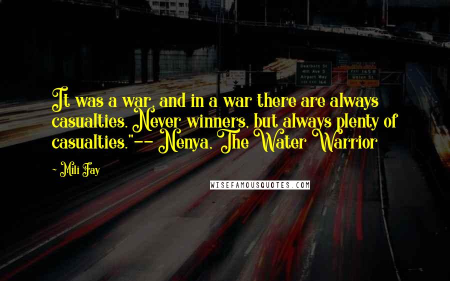 Mili Fay Quotes: It was a war, and in a war there are always casualties. Never winners, but always plenty of casualties."-- Nenya, The Water Warrior