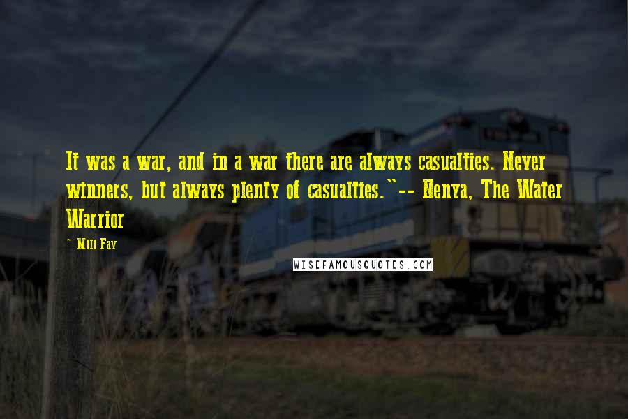 Mili Fay Quotes: It was a war, and in a war there are always casualties. Never winners, but always plenty of casualties."-- Nenya, The Water Warrior