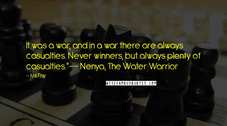 Mili Fay Quotes: It was a war, and in a war there are always casualties. Never winners, but always plenty of casualties."-- Nenya, The Water Warrior