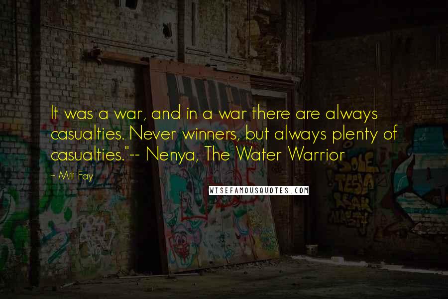 Mili Fay Quotes: It was a war, and in a war there are always casualties. Never winners, but always plenty of casualties."-- Nenya, The Water Warrior