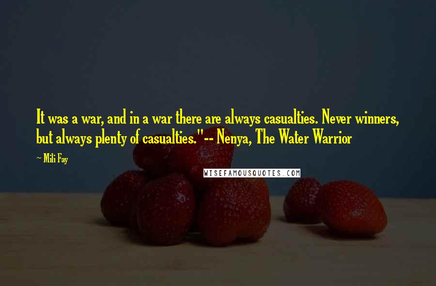 Mili Fay Quotes: It was a war, and in a war there are always casualties. Never winners, but always plenty of casualties."-- Nenya, The Water Warrior