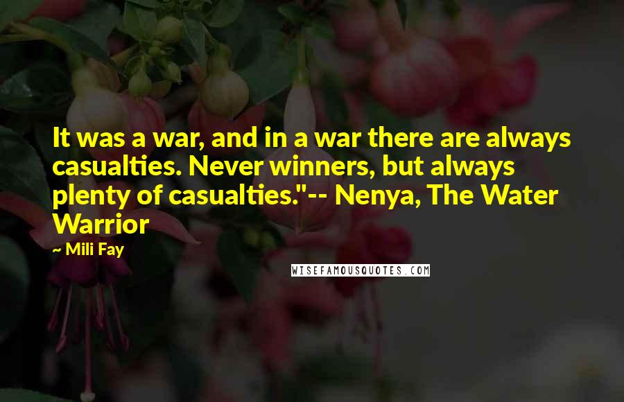 Mili Fay Quotes: It was a war, and in a war there are always casualties. Never winners, but always plenty of casualties."-- Nenya, The Water Warrior