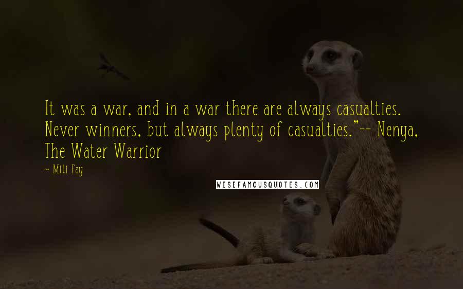 Mili Fay Quotes: It was a war, and in a war there are always casualties. Never winners, but always plenty of casualties."-- Nenya, The Water Warrior