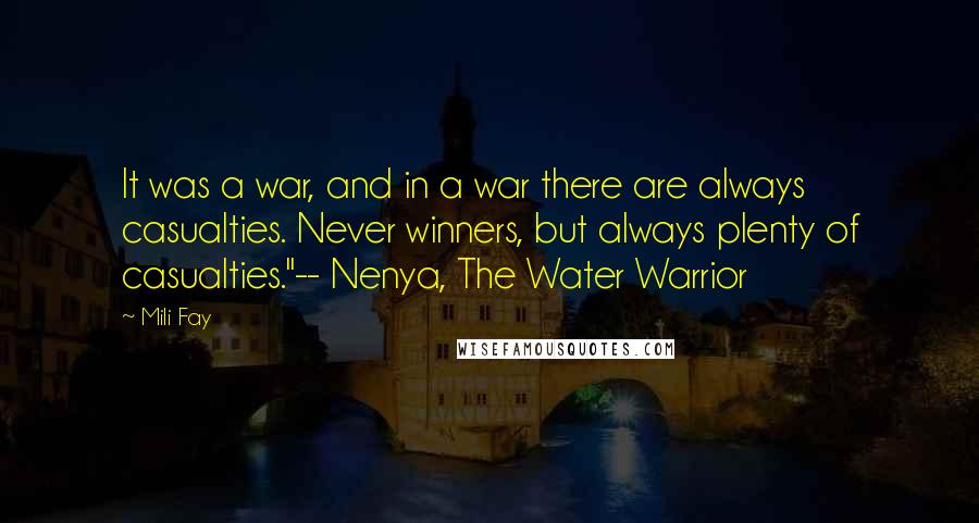 Mili Fay Quotes: It was a war, and in a war there are always casualties. Never winners, but always plenty of casualties."-- Nenya, The Water Warrior