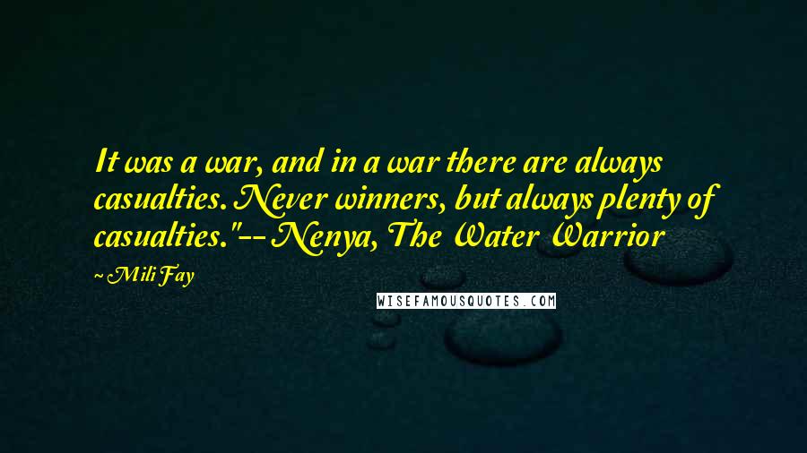 Mili Fay Quotes: It was a war, and in a war there are always casualties. Never winners, but always plenty of casualties."-- Nenya, The Water Warrior
