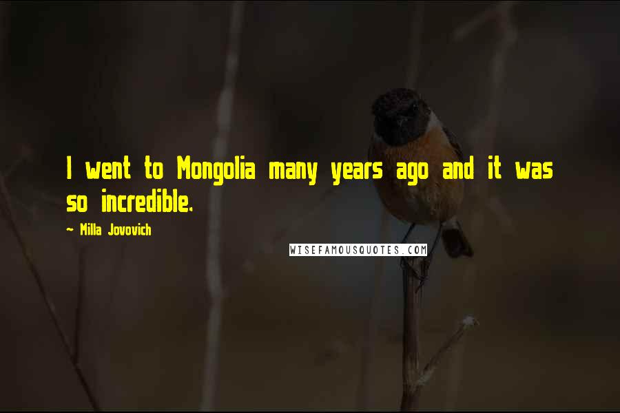 Milla Jovovich Quotes: I went to Mongolia many years ago and it was so incredible.