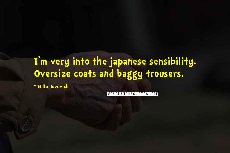 Milla Jovovich Quotes: I'm very into the japanese sensibility. Oversize coats and baggy trousers.