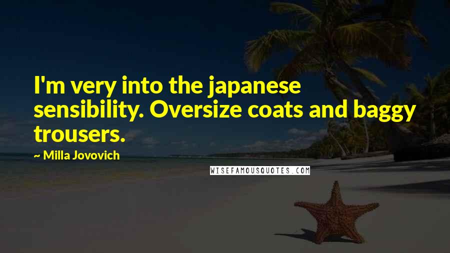 Milla Jovovich Quotes: I'm very into the japanese sensibility. Oversize coats and baggy trousers.