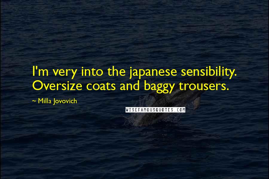Milla Jovovich Quotes: I'm very into the japanese sensibility. Oversize coats and baggy trousers.