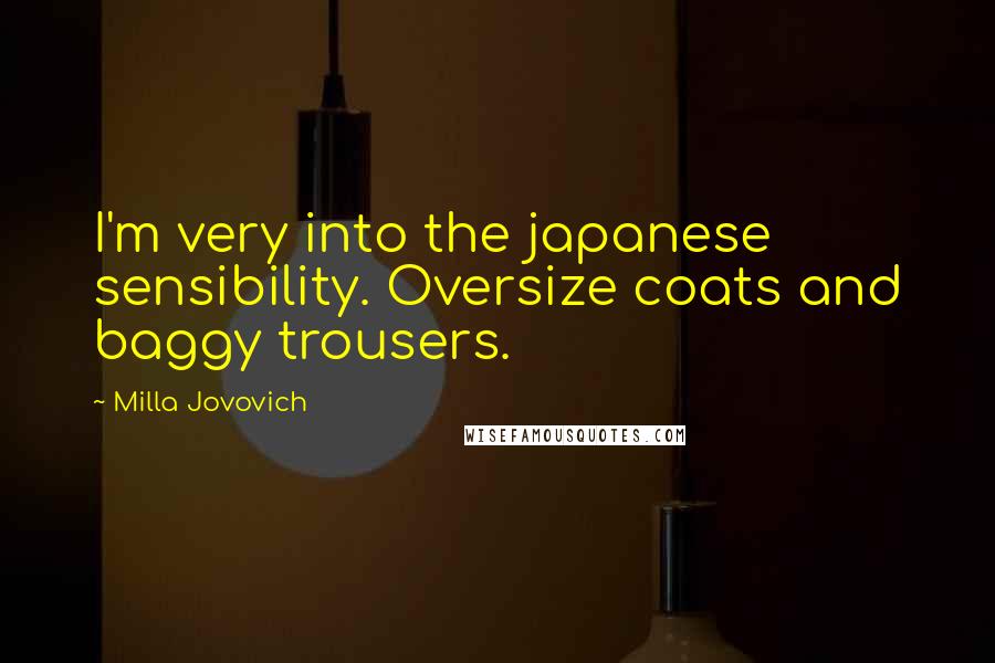 Milla Jovovich Quotes: I'm very into the japanese sensibility. Oversize coats and baggy trousers.