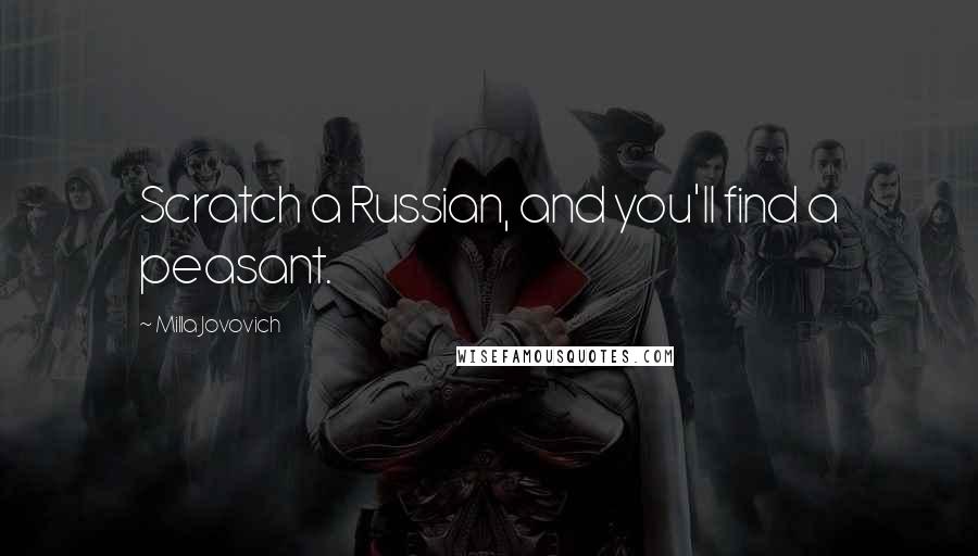 Milla Jovovich Quotes: Scratch a Russian, and you'll find a peasant.