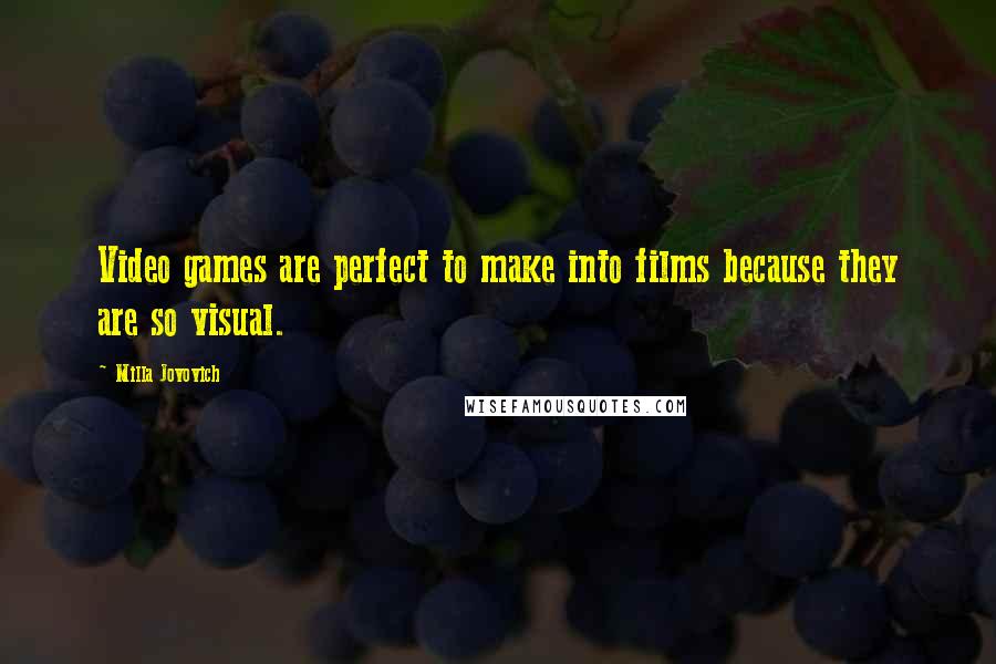 Milla Jovovich Quotes: Video games are perfect to make into films because they are so visual.