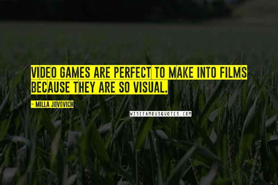 Milla Jovovich Quotes: Video games are perfect to make into films because they are so visual.