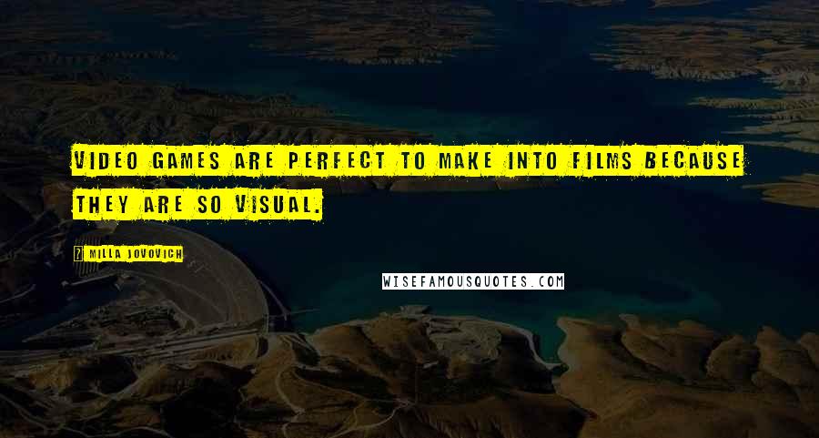 Milla Jovovich Quotes: Video games are perfect to make into films because they are so visual.