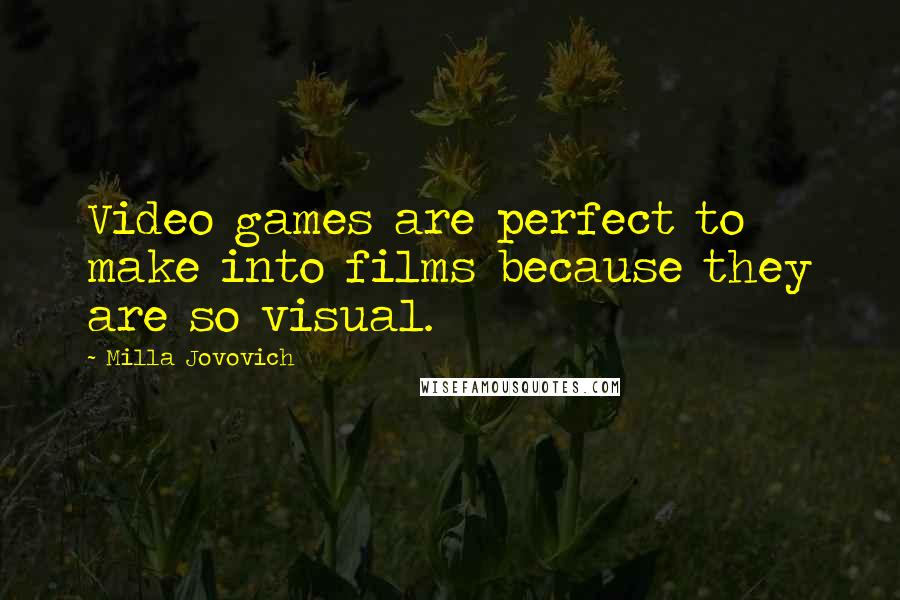 Milla Jovovich Quotes: Video games are perfect to make into films because they are so visual.