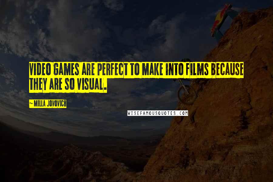 Milla Jovovich Quotes: Video games are perfect to make into films because they are so visual.