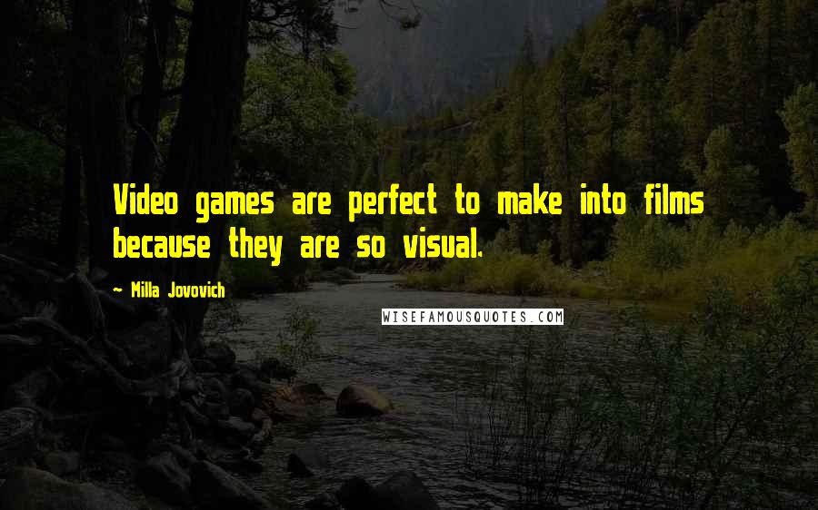 Milla Jovovich Quotes: Video games are perfect to make into films because they are so visual.