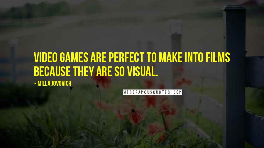 Milla Jovovich Quotes: Video games are perfect to make into films because they are so visual.
