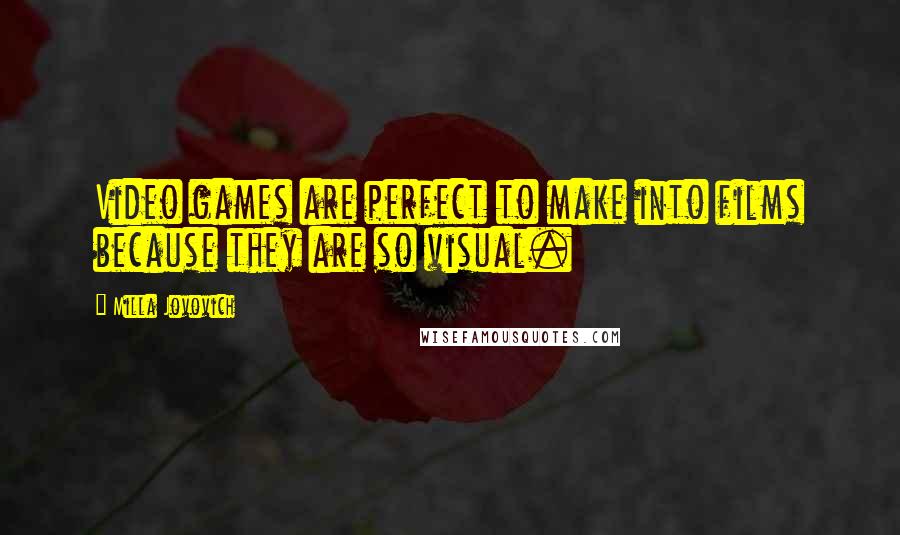 Milla Jovovich Quotes: Video games are perfect to make into films because they are so visual.