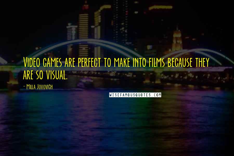 Milla Jovovich Quotes: Video games are perfect to make into films because they are so visual.