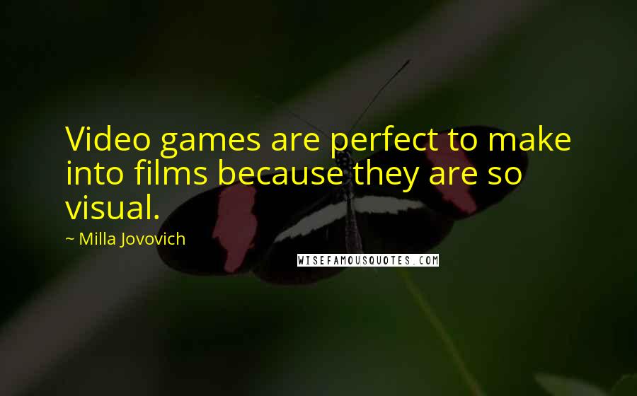 Milla Jovovich Quotes: Video games are perfect to make into films because they are so visual.