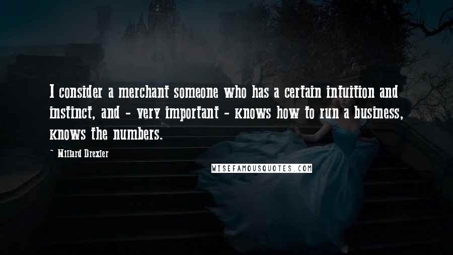 Millard Drexler Quotes: I consider a merchant someone who has a certain intuition and instinct, and - very important - knows how to run a business, knows the numbers.