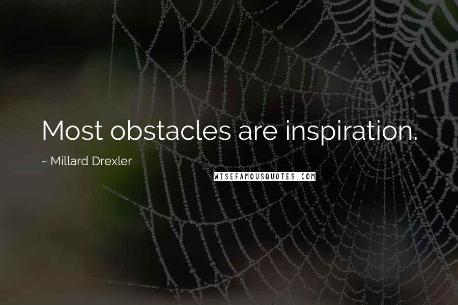 Millard Drexler Quotes: Most obstacles are inspiration.