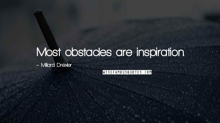 Millard Drexler Quotes: Most obstacles are inspiration.