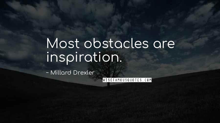 Millard Drexler Quotes: Most obstacles are inspiration.