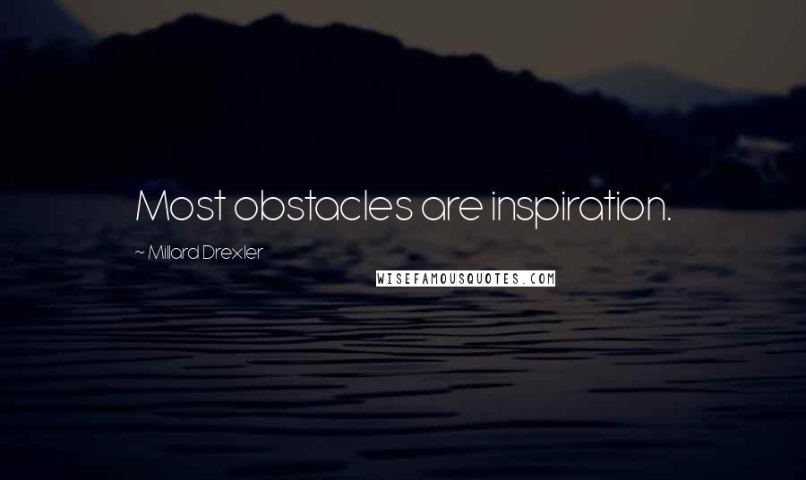 Millard Drexler Quotes: Most obstacles are inspiration.