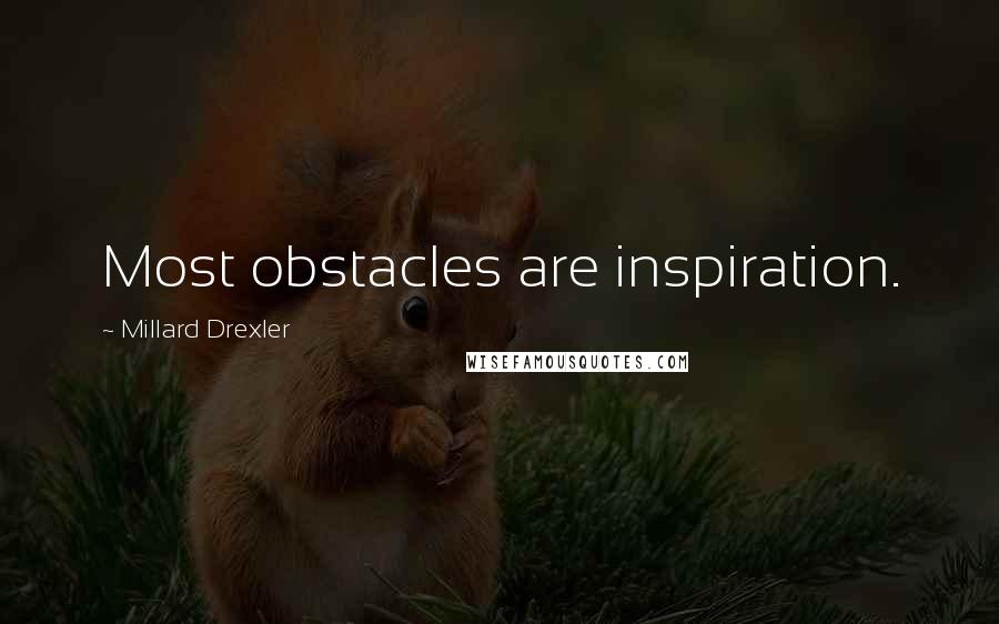 Millard Drexler Quotes: Most obstacles are inspiration.