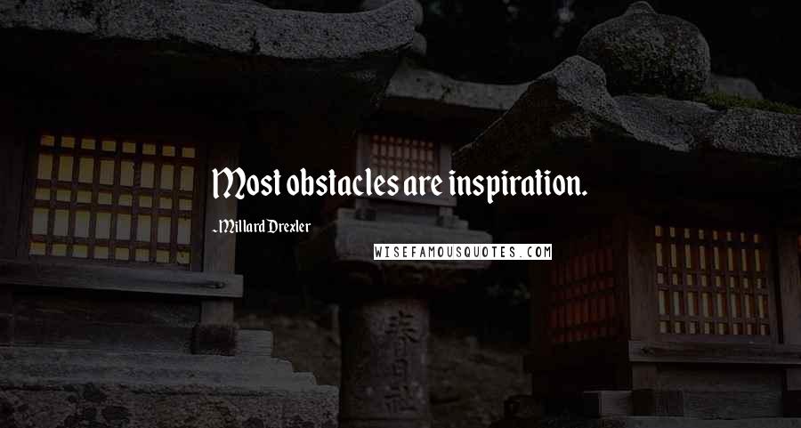 Millard Drexler Quotes: Most obstacles are inspiration.