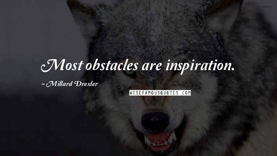 Millard Drexler Quotes: Most obstacles are inspiration.