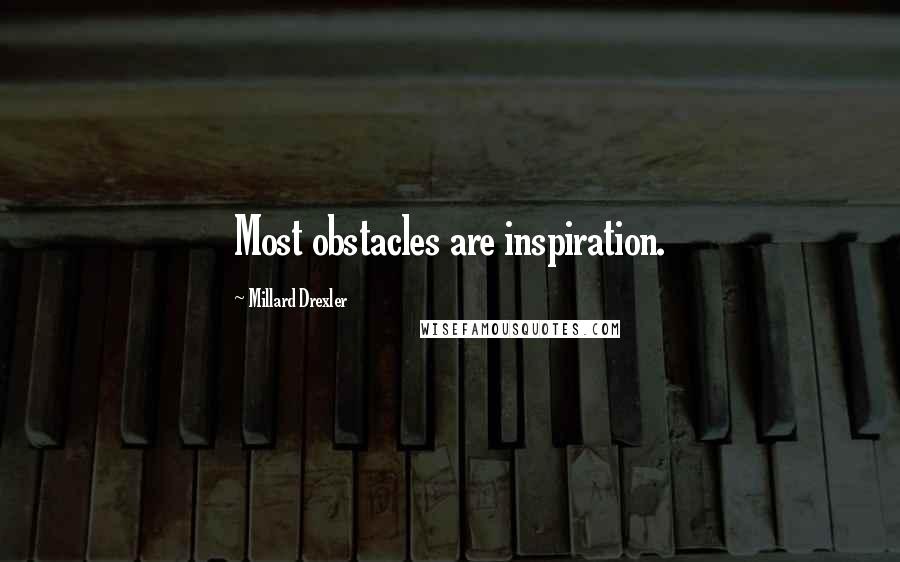 Millard Drexler Quotes: Most obstacles are inspiration.