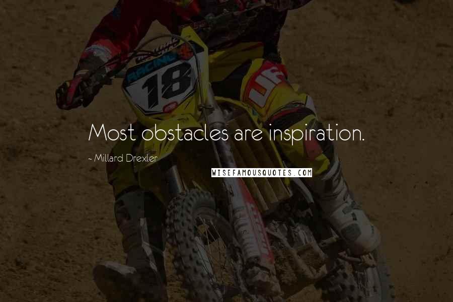 Millard Drexler Quotes: Most obstacles are inspiration.