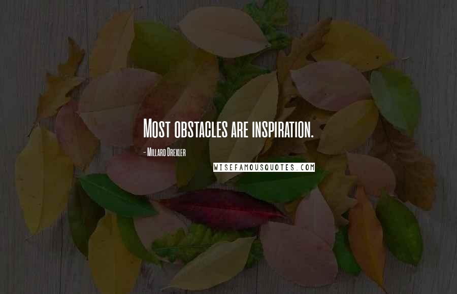 Millard Drexler Quotes: Most obstacles are inspiration.