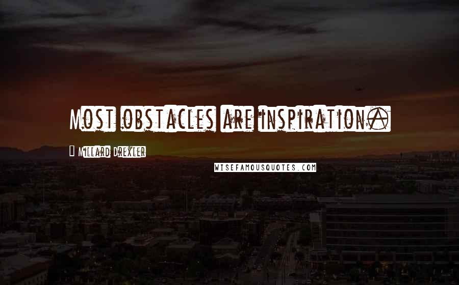 Millard Drexler Quotes: Most obstacles are inspiration.