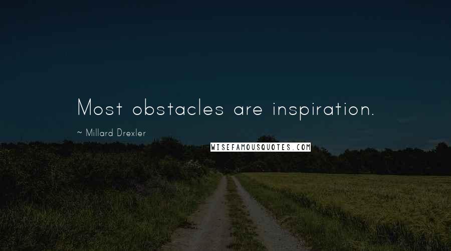 Millard Drexler Quotes: Most obstacles are inspiration.