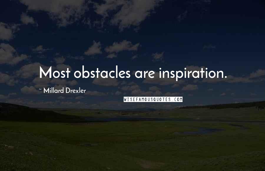 Millard Drexler Quotes: Most obstacles are inspiration.